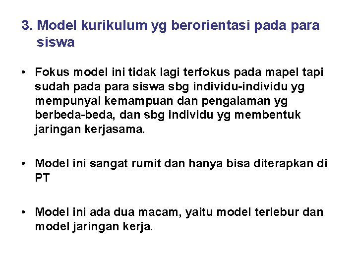 3. Model kurikulum yg berorientasi pada para siswa • Fokus model ini tidak lagi