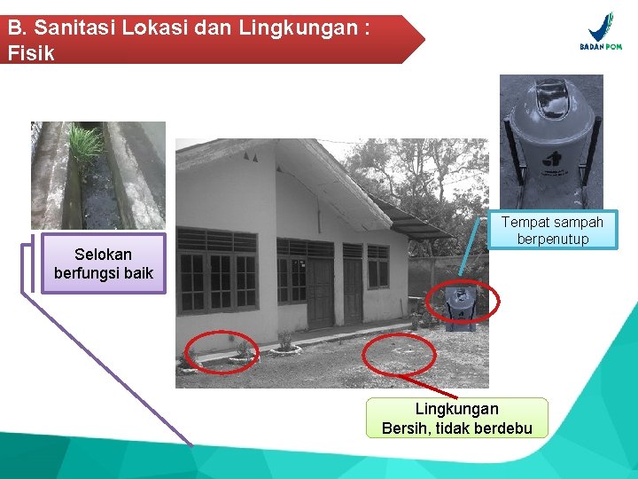 B. Sanitasi Lokasi dan Lingkungan : Fisik Selokan berfungsi baik Tempat sampah berpenutup Lingkungan