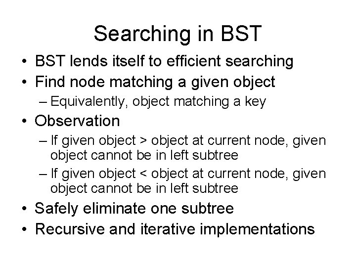 Searching in BST • BST lends itself to efficient searching • Find node matching