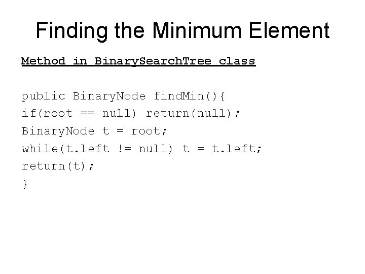 Finding the Minimum Element Method in Binary. Search. Tree class public Binary. Node find.