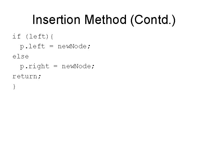 Insertion Method (Contd. ) if (left){ p. left = new. Node; else p. right