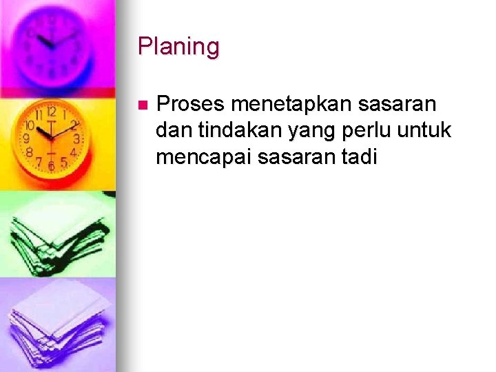 Planing n Proses menetapkan sasaran dan tindakan yang perlu untuk mencapai sasaran tadi 