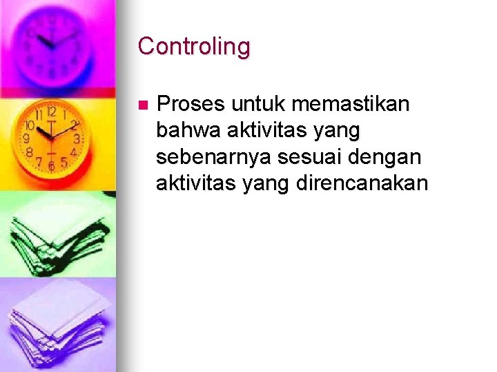 Controling n Proses untuk memastikan bahwa aktivitas yang sebenarnya sesuai dengan aktivitas yang direncanakan