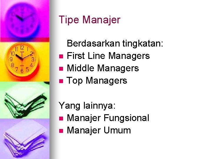 Tipe Manajer Berdasarkan tingkatan: n First Line Managers n Middle Managers n Top Managers