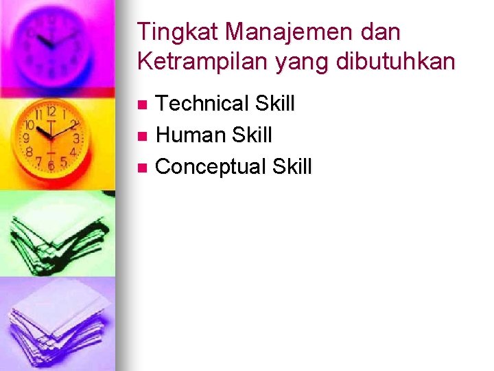 Tingkat Manajemen dan Ketrampilan yang dibutuhkan Technical Skill n Human Skill n Conceptual Skill