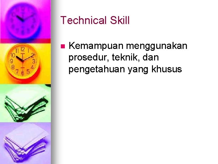 Technical Skill n Kemampuan menggunakan prosedur, teknik, dan pengetahuan yang khusus 