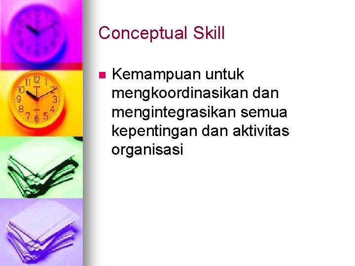 Conceptual Skill n Kemampuan untuk mengkoordinasikan dan mengintegrasikan semua kepentingan dan aktivitas organisasi 