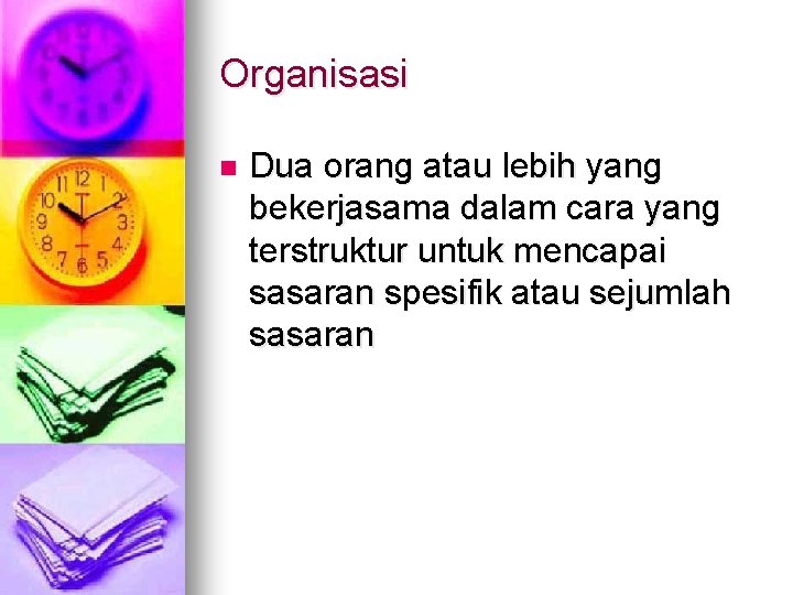 Organisasi n Dua orang atau lebih yang bekerjasama dalam cara yang terstruktur untuk mencapai