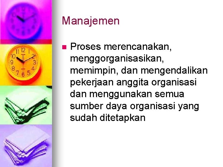 Manajemen n Proses merencanakan, menggorganisasikan, memimpin, dan mengendalikan pekerjaan anggita organisasi dan menggunakan semua