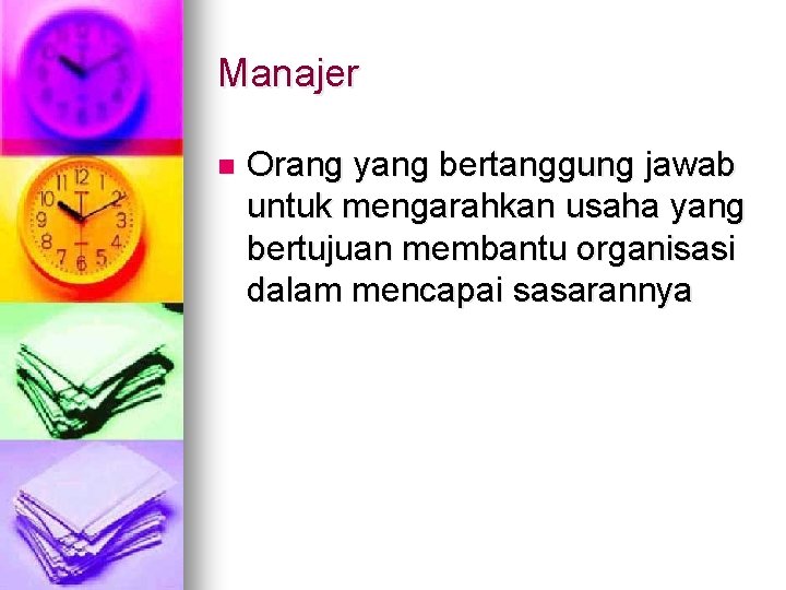 Manajer n Orang yang bertanggung jawab untuk mengarahkan usaha yang bertujuan membantu organisasi dalam