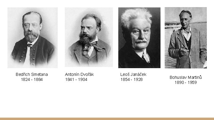Bedřich Smetana 1824 - 1884 Antonín Dvořák 1841 - 1904 Leoš Janáček 1854 -