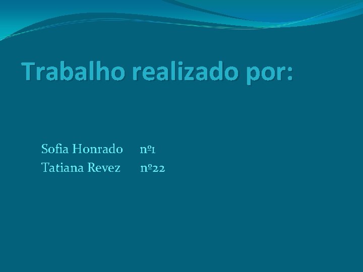 Trabalho realizado por: Sofia Honrado Tatiana Revez nº 1 nº 22 