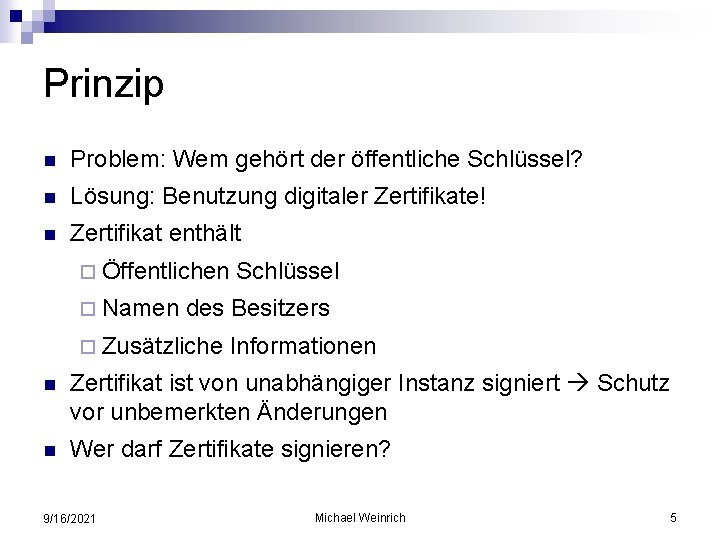 Prinzip n Problem: Wem gehört der öffentliche Schlüssel? n Lösung: Benutzung digitaler Zertifikate! n