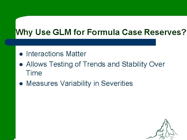 Why Use GLM for Formula Case Reserves? l l l Interactions Matter Allows Testing