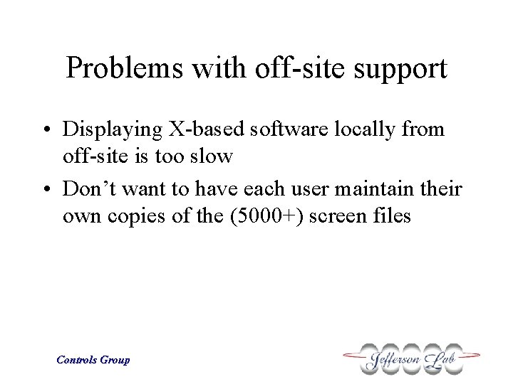 Problems with off-site support • Displaying X-based software locally from off-site is too slow