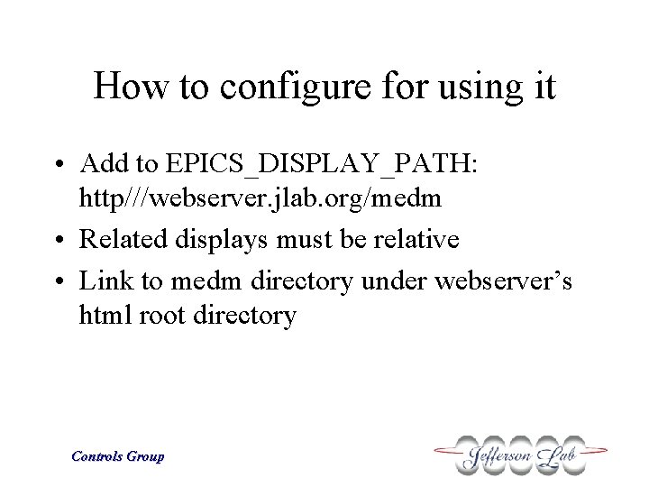 How to configure for using it • Add to EPICS_DISPLAY_PATH: http///webserver. jlab. org/medm •