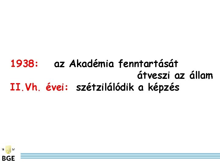 1938: az Akadémia fenntartását átveszi az állam II. Vh. évei: szétzilálódik a képzés 