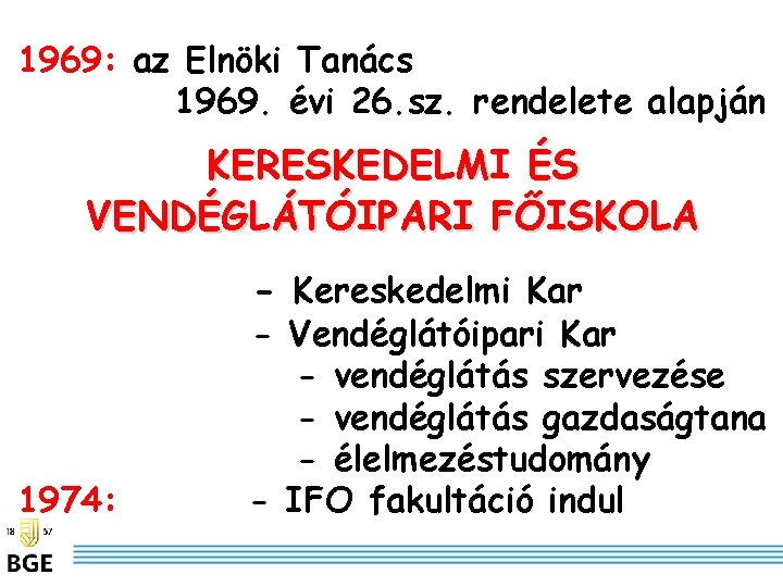 1969: az Elnöki Tanács 1969. évi 26. sz. rendelete alapján KERESKEDELMI ÉS VENDÉGLÁTÓIPARI FŐISKOLA