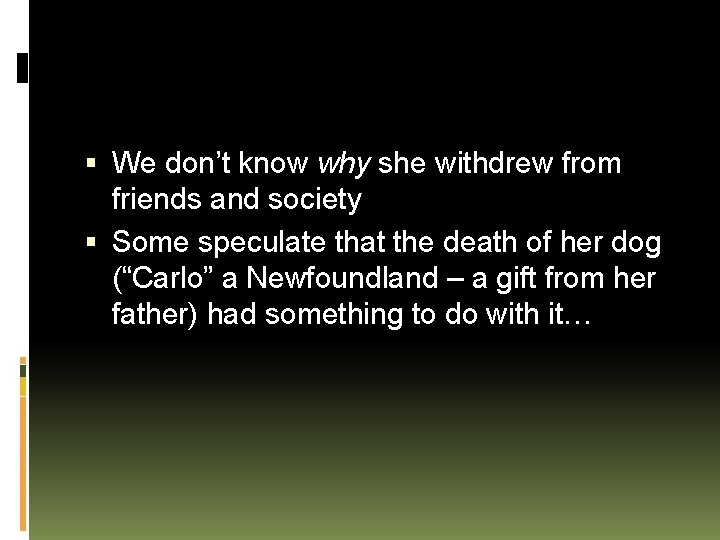  We don’t know why she withdrew from friends and society Some speculate that