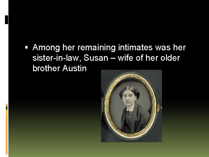  Among her remaining intimates was her sister-in-law, Susan – wife of her older