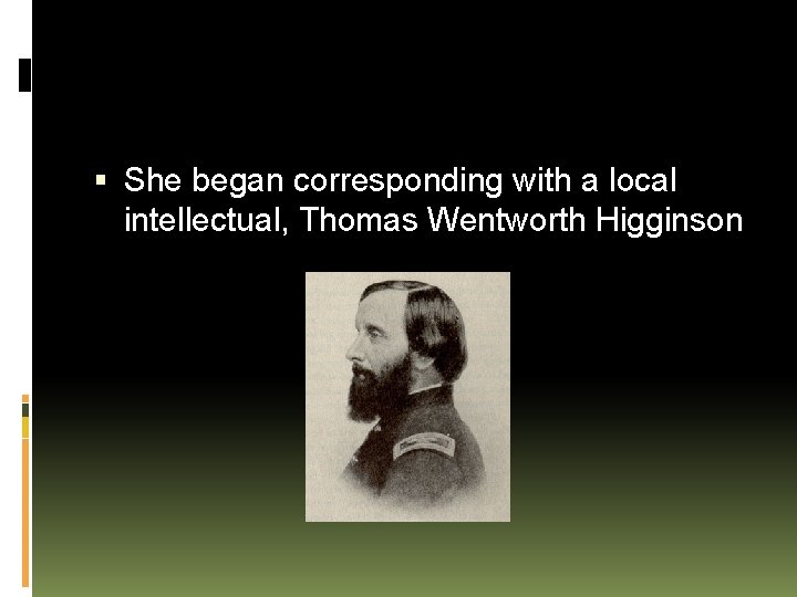  She began corresponding with a local intellectual, Thomas Wentworth Higginson 