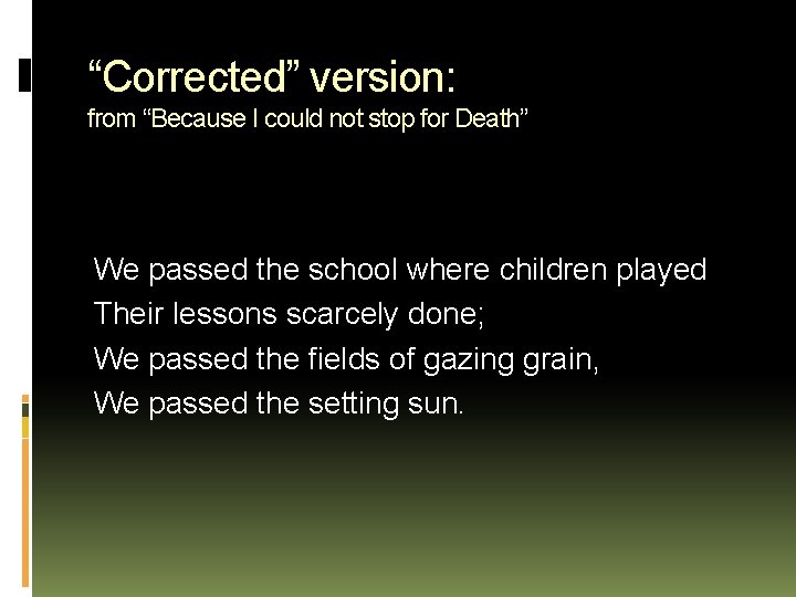 “Corrected” version: from “Because I could not stop for Death” We passed the school