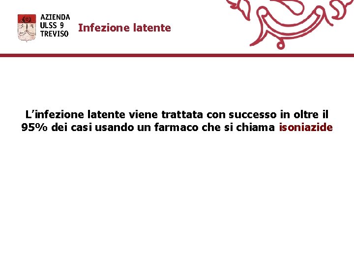 Infezione latente L’infezione latente viene trattata con successo in oltre il 95% dei casi