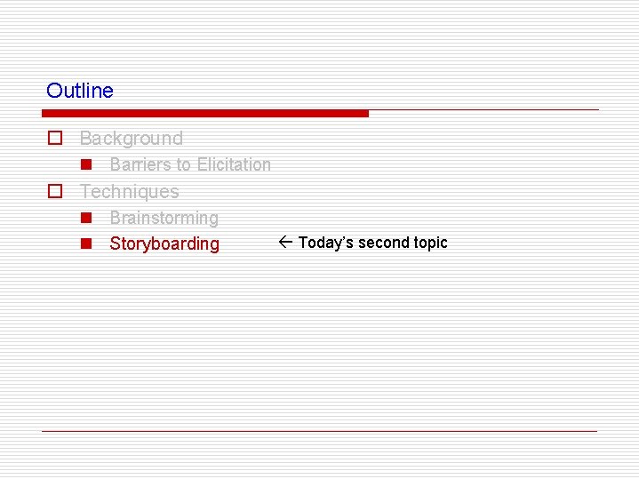 Outline o Background n Barriers to Elicitation o Techniques n Brainstorming n Storyboarding Today’s