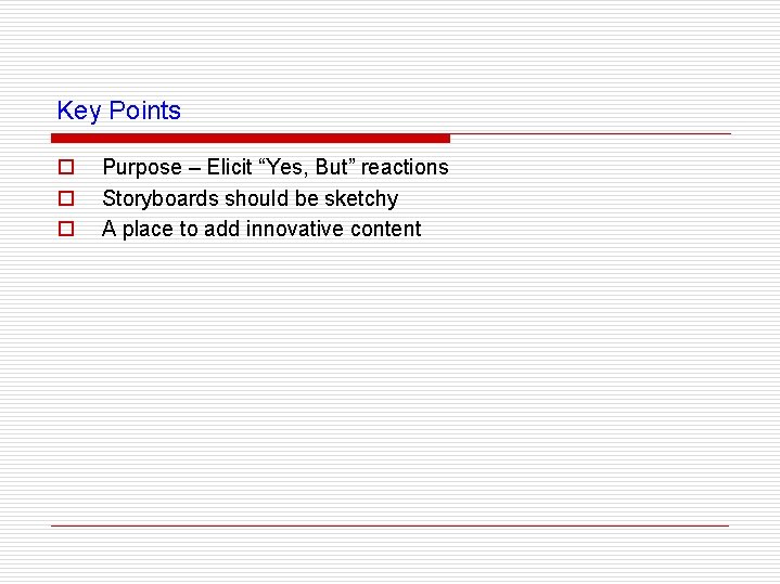 Key Points o o o Purpose – Elicit “Yes, But” reactions Storyboards should be