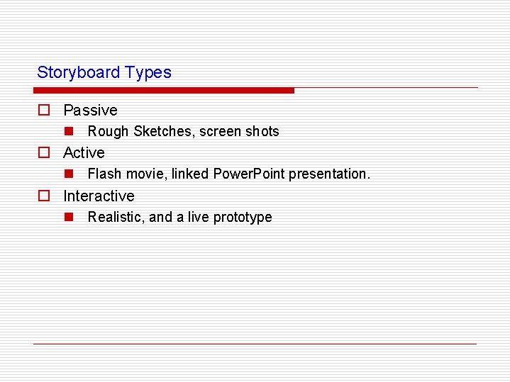 Storyboard Types o Passive n Rough Sketches, screen shots o Active n Flash movie,