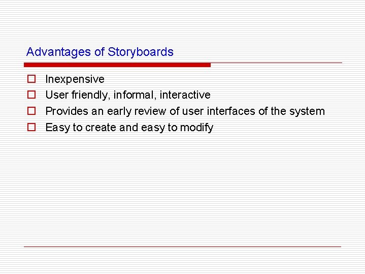 Advantages of Storyboards o o Inexpensive User friendly, informal, interactive Provides an early review
