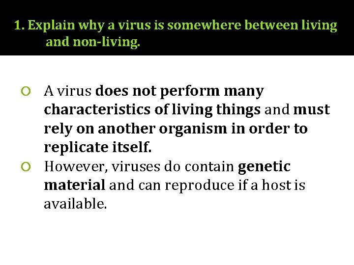 1. Explain why a virus is somewhere between living and non-living. A virus does