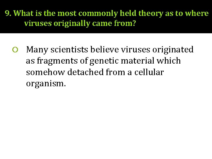 9. What is the most commonly held theory as to where viruses originally came