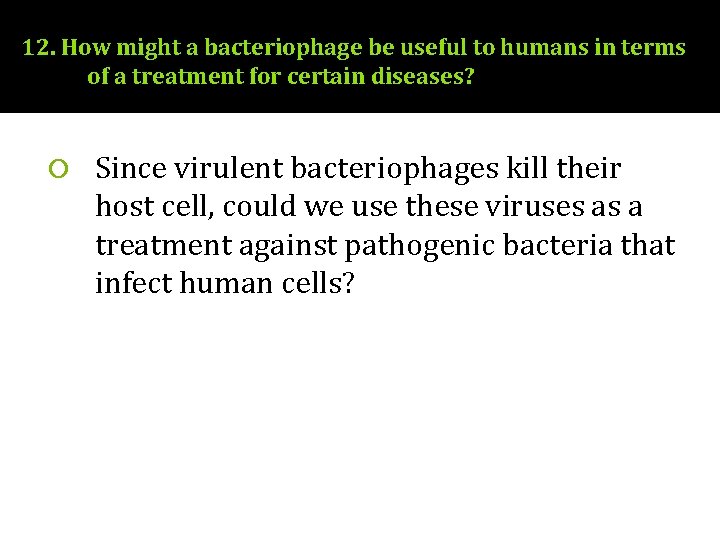 12. How might a bacteriophage be useful to humans in terms of a treatment