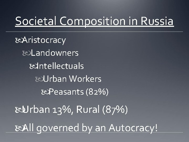 Societal Composition in Russia Aristocracy Landowners Intellectuals Urban Workers Peasants (82%) Urban 13%, Rural