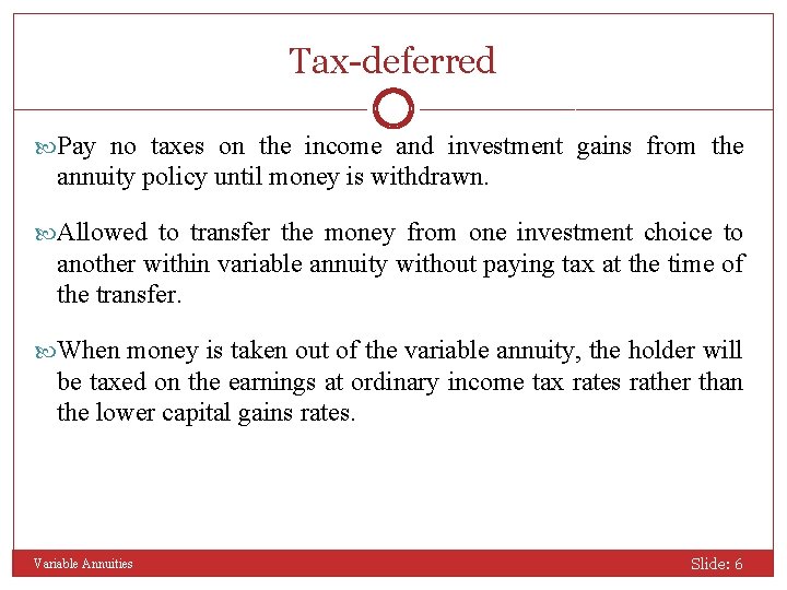 Tax-deferred Pay no taxes on the income and investment gains from the annuity policy