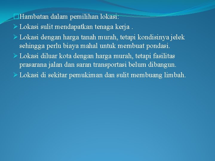 �Hambatan dalam pemilihan lokasi: Ø Lokasi sulit mendapatkan tenaga kerja. Ø Lokasi dengan harga