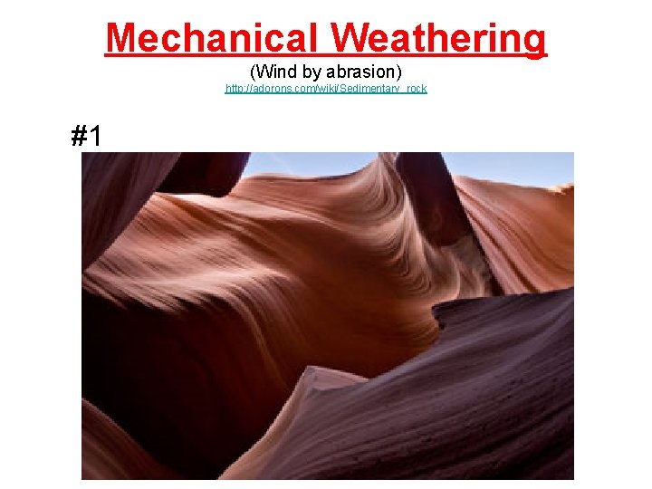 Mechanical Weathering (Wind by abrasion) http: //adorons. com/wiki/Sedimentary_rock #1 