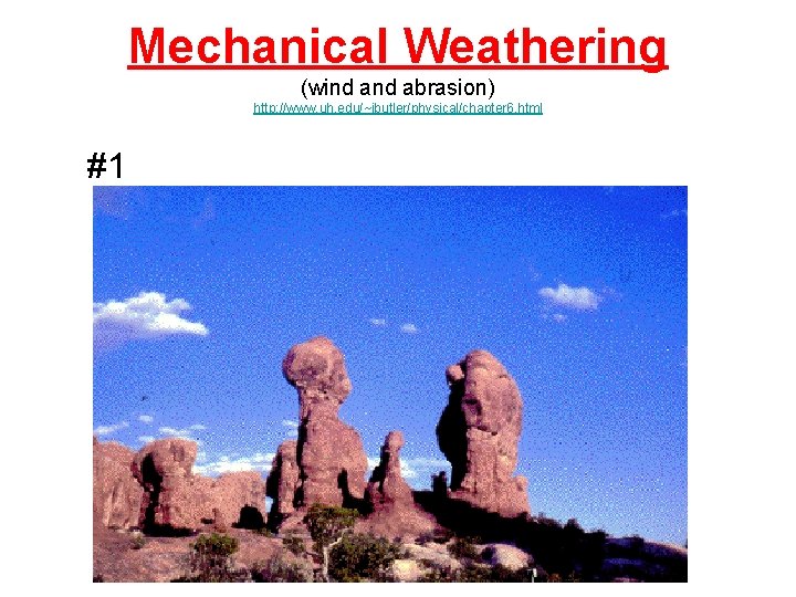 Mechanical Weathering (wind abrasion) http: //www. uh. edu/~jbutler/physical/chapter 6. html #1 