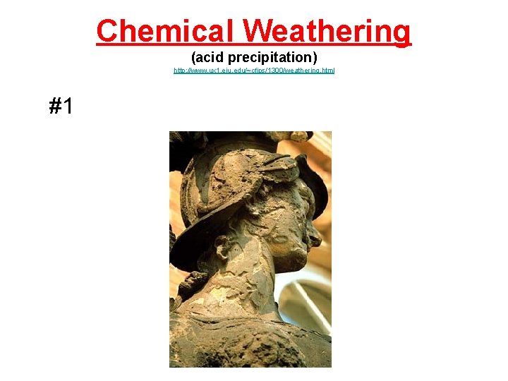 Chemical Weathering (acid precipitation) http: //www. ux 1. eiu. edu/~cfjps/1300/weathering. html #1 