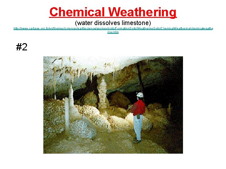 Chemical Weathering (water dissolves limestone) http: //www. cartage. org. lb/en/themes/sciences/earthscience/geology/soils/Formation. Soils/Weathering. Soils/Chemical. Weathering/chemicalweathe ring.
