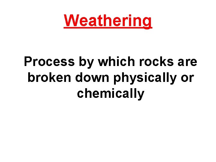Weathering Process by which rocks are broken down physically or chemically 