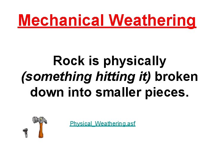 Mechanical Weathering Rock is physically (something hitting it) broken down into smaller pieces. Physical_Weathering.