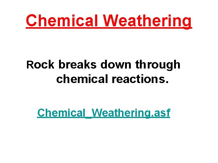 Chemical Weathering Rock breaks down through chemical reactions. Chemical_Weathering. asf 