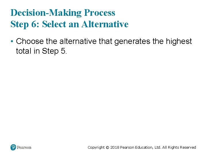 Decision-Making Process Step 6: Select an Alternative • Choose the alternative that generates the