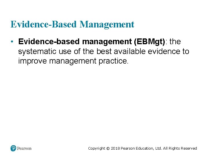 Evidence-Based Management • Evidence-based management (EBMgt): the systematic use of the best available evidence