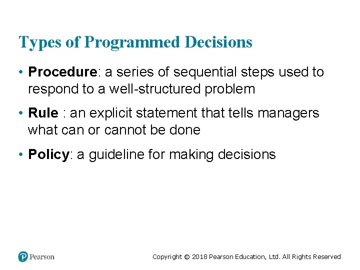Types of Programmed Decisions • Procedure: a series of sequential steps used to respond