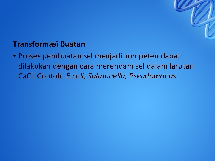 Transformasi Buatan • Proses pembuatan sel menjadi kompeten dapat dilakukan dengan cara merendam sel