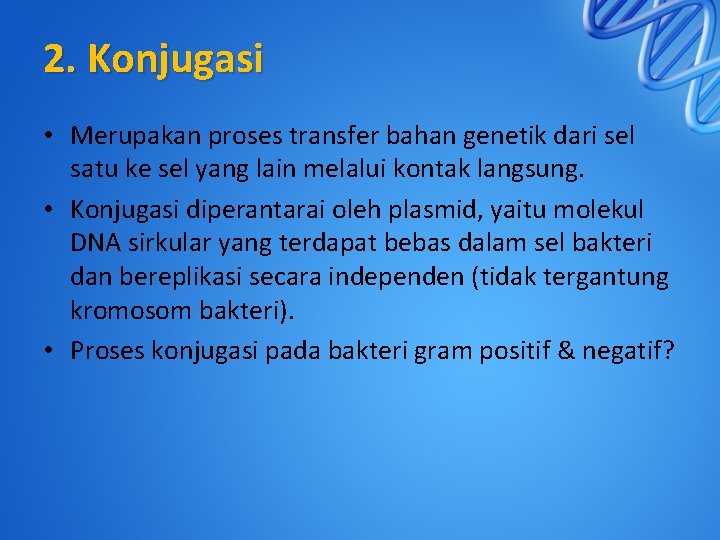 2. Konjugasi • Merupakan proses transfer bahan genetik dari sel satu ke sel yang