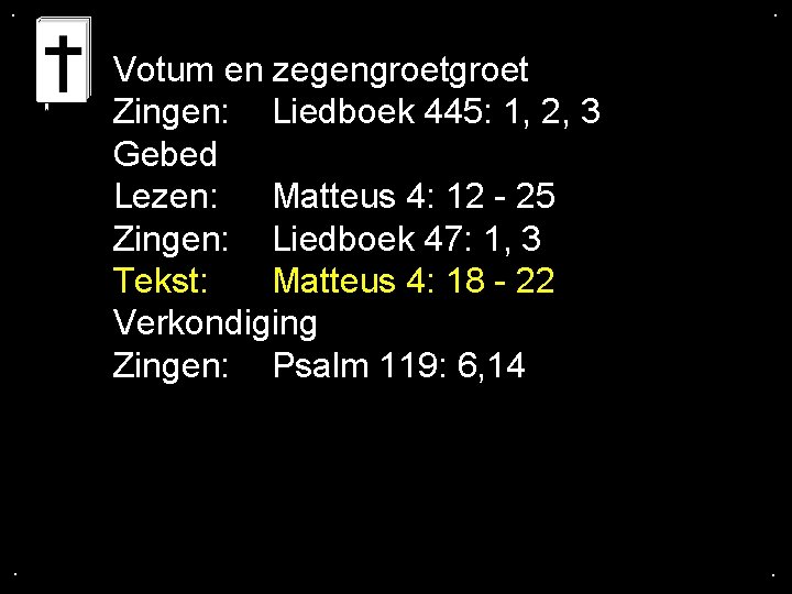 . . Votum en zegengroet Zingen: Liedboek 445: 1, 2, 3 Gebed Lezen: Matteus